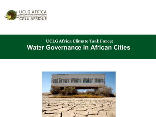 UCLG Africa Climate Tsak Force:
Water Governance in African Cities
 