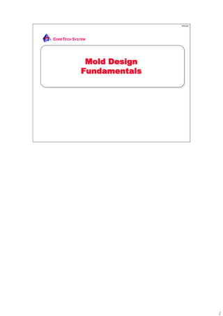 1
Mold.ppt
CCOREORETTECHECH SSYSTEMYSTEM
Mold DesignMold Design
FundamentalsFundamentals
 