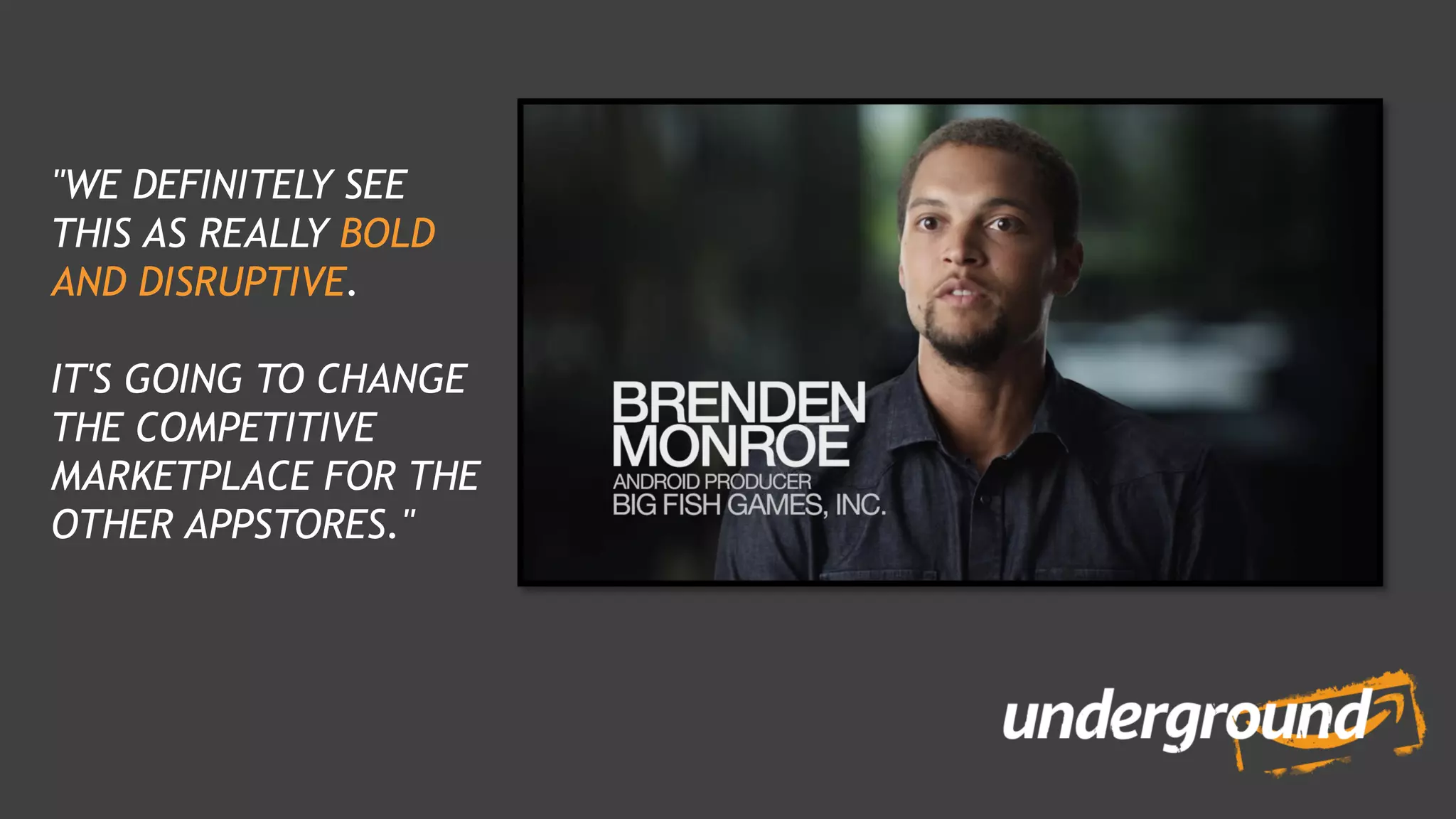 "WE DEFINITELY SEE
THIS AS REALLY BOLD
AND DISRUPTIVE.
IT'S GOING TO CHANGE
THE COMPETITIVE
MARKETPLACE FOR THE
OTHER APPSTORES."
 