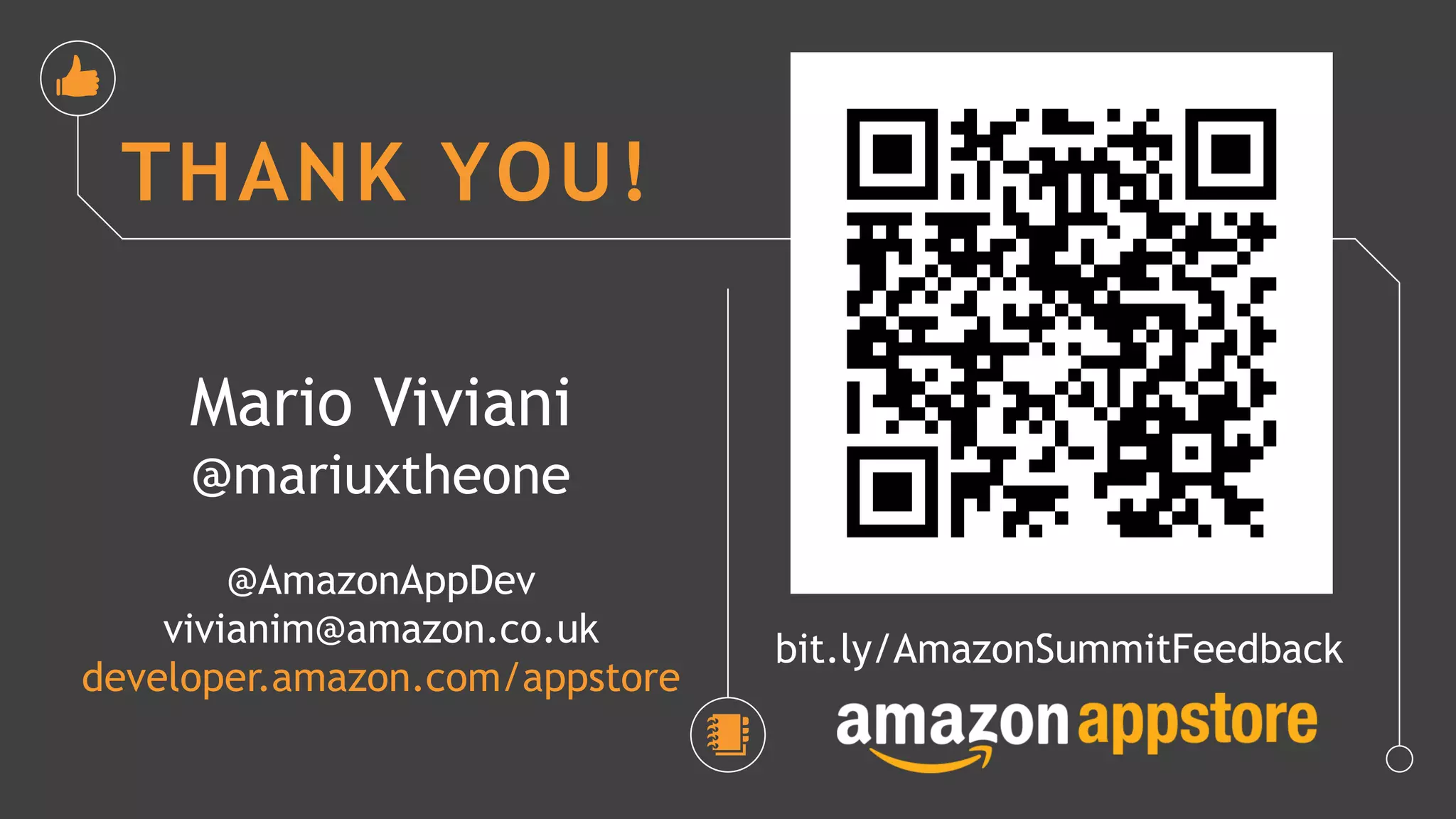 THANK YOU!
Mario Viviani
@mariuxtheone
@AmazonAppDev
vivianim@amazon.co.uk
developer.amazon.com/appstore
bit.ly/AmazonSummitFeedback
 
