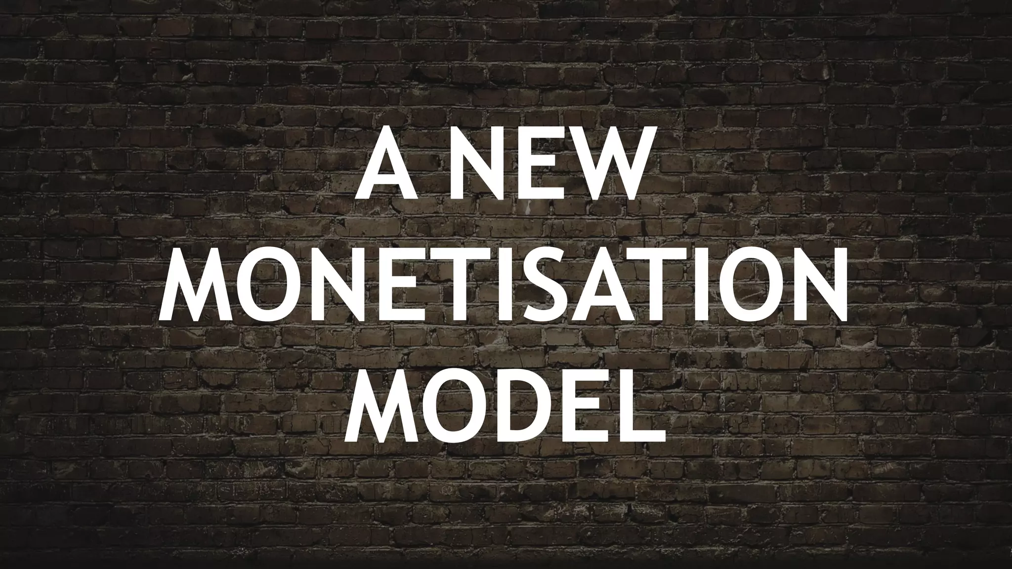 A NEW
MONETISATION
MODEL
 