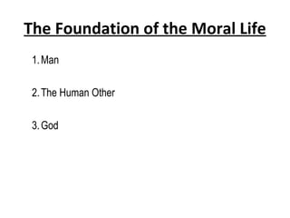 The Foundation of the Moral Life
 1. Man

 2. The Human Other

 3. God
 