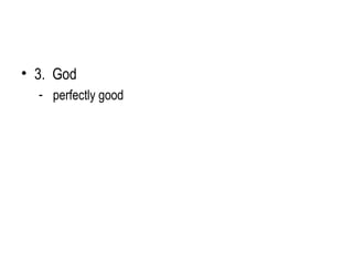 • 3. God
  - perfectly good
 