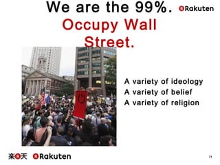 24
We are the 99%.
Occupy Wall Street.
A variety of ideology
A variety of belief
A variety of religion
 