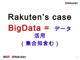 6
Rakuten’s case
BigData = データ活用
（集合知含む）
 