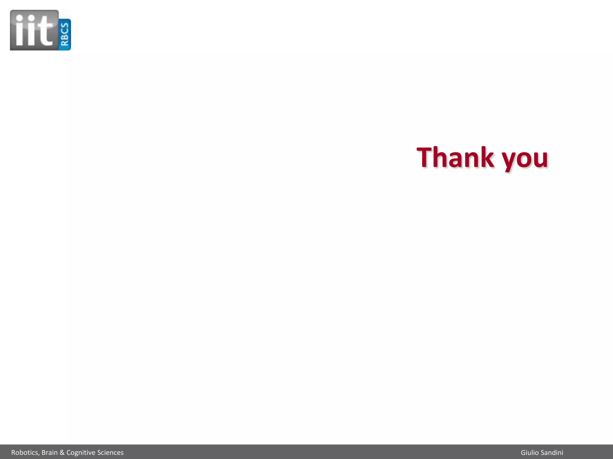 Thank you

Robotics, Brain & Cognitive Sciences

Giulio Sandini

 