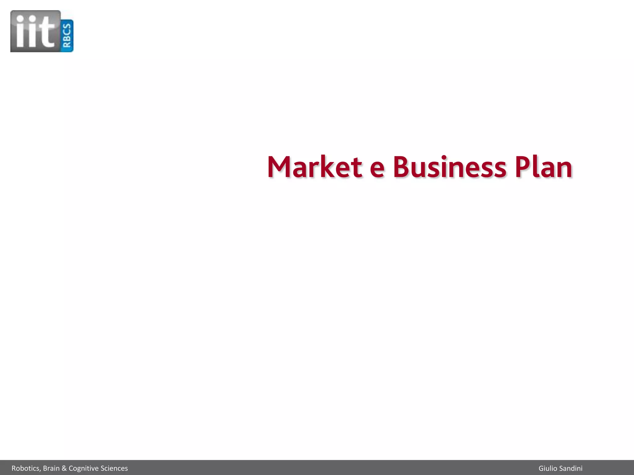 Market e Business Plan

Robotics, Brain & Cognitive Sciences

Giulio Sandini

 
