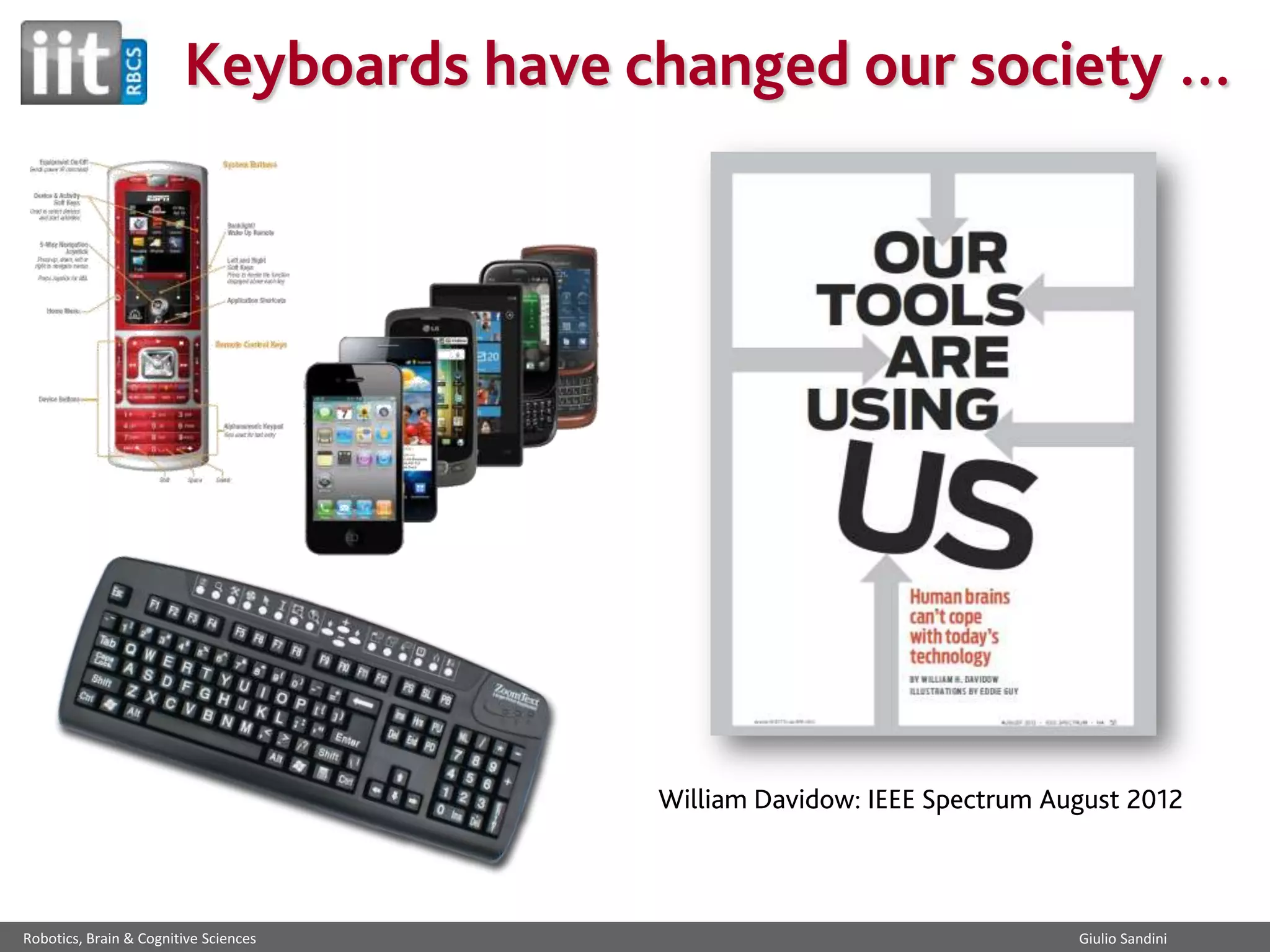 Keyboards have changed our society …

William Davidow: IEEE Spectrum August 2012

Robotics, Brain & Cognitive Sciences

Giulio Sandini

 