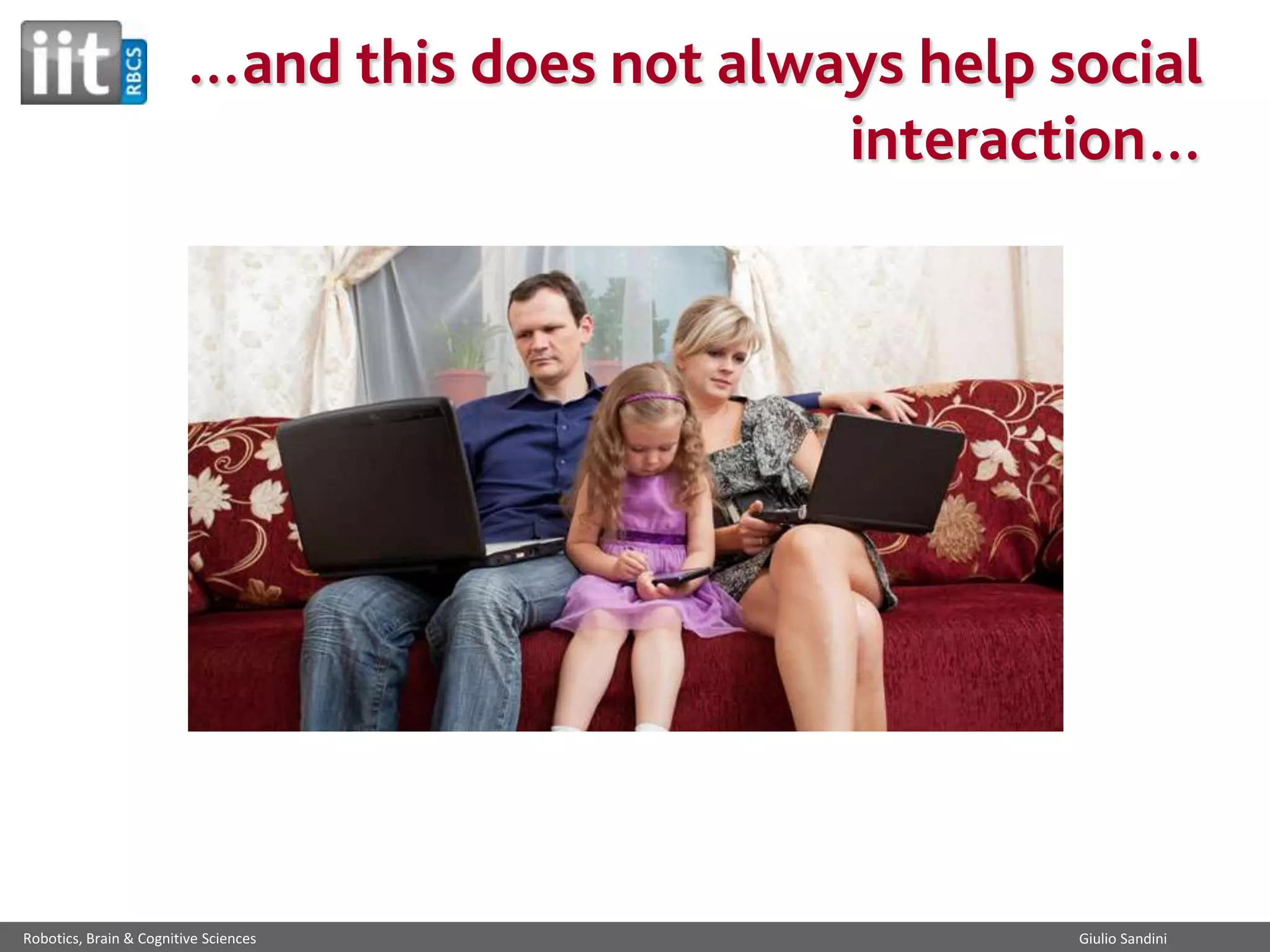 …and this does not always help social
interaction…

Robotics, Brain & Cognitive Sciences

Giulio Sandini

 