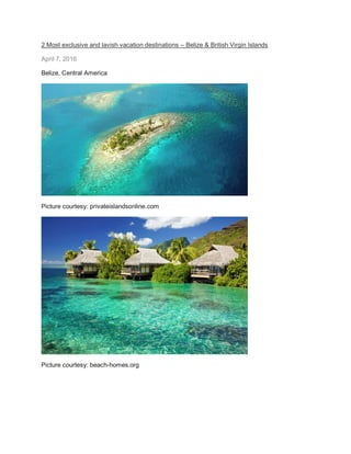 2 Most exclusive and lavish vacation destinations – Belize & British Virgin Islands
April 7, 2016
Belize, Central America
Picture courtesy: privateislandsonline.com
Picture courtesy: beach-homes.org
 