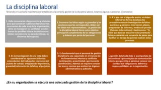 La disciplina laboral
Teniendo en cuenta la importancia de establecer una correcta gestión de la disciplina laboral, listamos algunas cuestiones a considerar:
1. Debe convocarse a las gerencias y jefaturas
para que conozcan cuáles son las faltas más
recurrentes de cada área de la organización,
cómo se manejaron los conflictos y cuáles
fueron las posibles fallas e inconsistencias
(deben considerarse las características y la
dinámica del negocio).
2. Enumerar las faltas según su gravedad y las
sanciones que les corresponden, deben ser
las faltas más representativas. La gestión de
la disciplina laboral tiene como objetivo
principal el cumplimiento de las obligaciones
y deberes por parte del personal.
3. A la par con el segundo punto, se deben
reforzar de forma detallada los
procedimientos de investigación de faltas:
qué áreas y personas intervienen, plazos,
preparación de informes, medios de prueba
(físicos e informáticos) y testimonios. "Es
clave que todo se encuentre documentado".
Debe prepararse una secuencia de pasos para
facilitar las tareas de quienes realicen estos
procesos.
4. En la investigación de una falta deben
considerarse los siguientes criterios:
antecedentes del trabajador, relevancia del
puesto de trabajo, antigüedad o experiencia,
gravedad/reiteración de la falta y el perjuicio.
5. Es fundamental que el personal de gestión
disciplinaria sea capacitado en el manejo de
los lineamientos internos y conflictos
(anticipación, proactividad y permanente
coordinación). Además se requiere conocer
las leyes y normas que emiten los órganos
administrativos y judiciales.
La gestión detallada debe ir acompañada de
un continuo y potente plan de comunicación
interna que permita al personal conocer con
claridad sus obligaciones, deberes y
responsabilidades en la organización.
¿En su organización se ejecuta una adecuada gestión de la disciplina laboral?
 