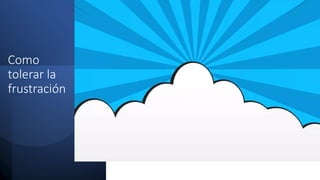 Como
tolerar la
frustración
 