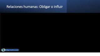 Relaciones humanas: Obligar o influir
 