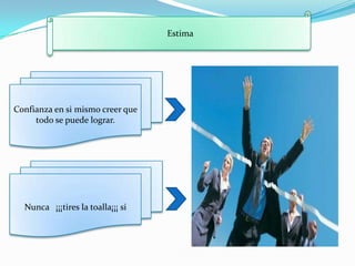 Estima




Confianza en si mismo creer que
     todo se puede lograr.




  Nunca ¡¡¡tires la toalla¡¡¡ si
 