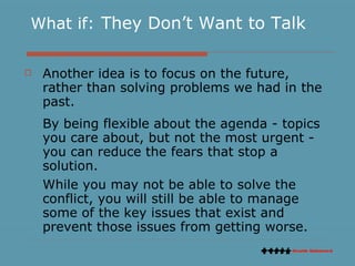 What if:   They Don’t Want to Talk <ul><li>Another idea is to focus on the future, rather than solving problems we had in ...