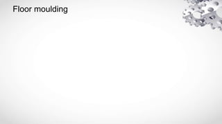 Floor moulding
 