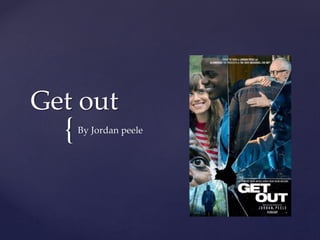 {
Get out
By Jordan peele
 