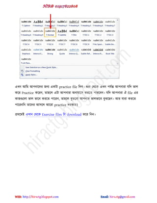 বখন আটভ আ঩নাক্েয জনয বকটা practice file টেফ। শুরু পর্ক্ক বখন ঩মডন্ত আ঩নাযা মটে বার
কক্য Practice কক্যন, ো঴ক্র বটা আ঩নাযা অনায়াক্঳ কযক্ে ঩াযক্ফন। মটে আ঩নাযা ঐ file বয
কাজগুক্রা বার বাক্ফ কযক্ে ঩াক্যন, ো঴ক্র ফুঝক্ফা আ঩নায বারবাক্ফ ফুঝক্ছন। আয মাযা কযক্ে
঩াক্যনটন োক্েয আ঳ক্র আক্যা practice েযকায।
প্রর্ক্ভই বখান পর্ক্ক Exercise files টা download কক্য টনন।
hiractg.blogspot.com
 