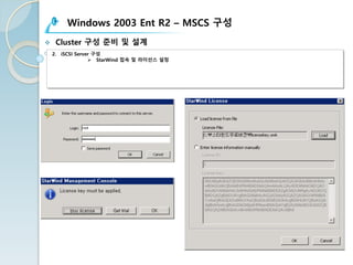 Windows 2003 Ent R2 – MSCS 구성
v Cluster 구성 준비 및 설계
2. iSCSI Server 구성
Ø StarWind 접속 및 라이선스 설정
 