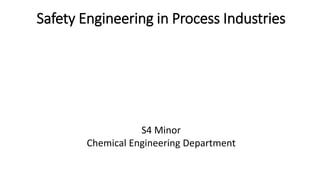 Safety Engineering in Process Industries
S4 Minor
Chemical Engineering Department
 