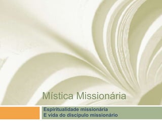 Mística Missionária
Espiritualidade missionária
E vida do discípulo missionário
 