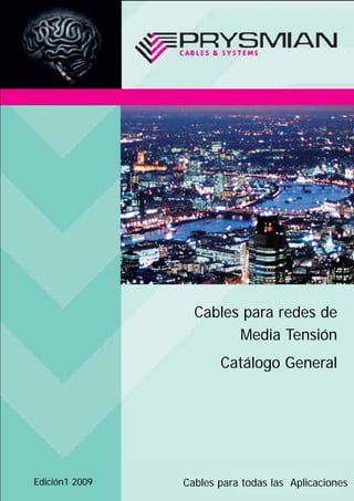 Cables para redes de
Media Tensión
Catálogo General
Edición1 2009 Cables para todas las Aplicaciones
 