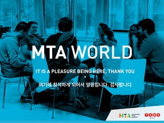 MTA WORLD
IT IS A PLEASURE BEING HERE, THANK YOU
·
여기에 참석하게 되어서 영광입니다. 감사합니다
 