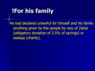 For his family! He had declared unlawful for himself and his family anything given by the people by way of Zakat (obligatory donation of 2.5% of savings) or sadaqa (charity).  