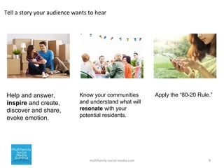 8multifamily-social-media.com
Tell a story your audience wants to hear
Help and answer,
inspire and create,
discover and s...