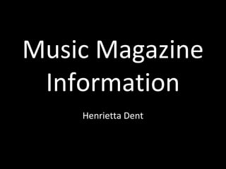 Music Magazine
Information
Henrietta Dent
 