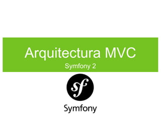 Arquitectura MVC
Symfony 2
 
