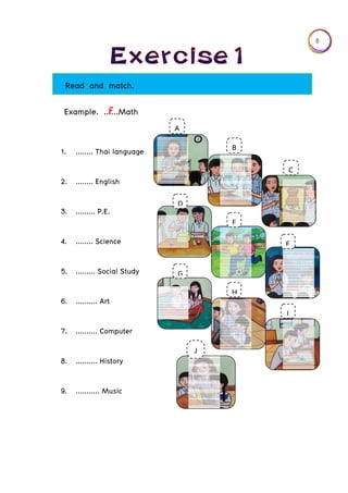 1
2
3
4
5
6
7
8
9
Read a
1. ........
2. ........
3. .........
4. ........
5. .........
6. .........
7. .........
8. .........
9. .........
Example
nd matc
Thai lang
English
. P.E.
Science
. Social St
.. Art
.. Comput
.. History
... Music
e. ......MF
ch.
guage
tudy
er
ath
A
D
G
J
B
E
H
C
F
I
8
 