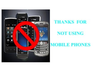THANKS FOR
NOT USING
MOBILE PHONES
 
