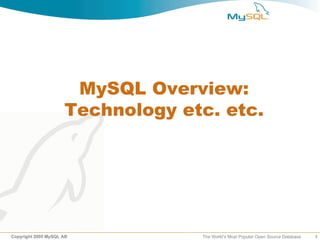 MySQL Overview:
                     Technology etc. etc.




Copyright 2005 MySQL AB           The World’s Most Popular Open Source Database   1
 