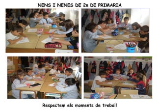 NENS I NENES DE 2n DE PRIMARIA




 Respectem els moments de treball
 