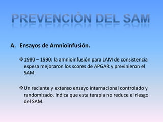 Pasaje del meconio debido al compromiso fetalPasaje fisiológico del meconioHipoxemia Fetal CrónicaLíquido Amniótico MeconialAspiración Intra úteroAspiración PostpartoRemodelación vascular pulmonarSindrome de Aspiración MeconialObstrucción de las vías aéreas prox y distalesLiberación de CitocinasExudadoEdema de las vías aéreasInflamaciónLiberación EicosanoideInactivación surfactanteAtrapamiento de aireHipertensión Pulmonar persistente Lesión en el parénquima pulmonarNeumotóraxHipoxemiaAcidosisHipercapnia