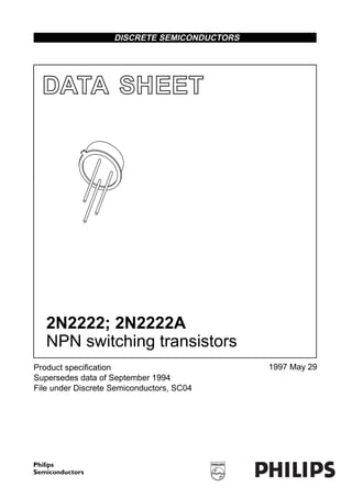DISCRETE SEMICONDUCTORS

DATA SHEET

M3D125

2N2222; 2N2222A
NPN switching transistors
Product speciﬁcation
Supersedes data of September 1994
File under Discrete Semiconductors, SC04

1997 May 29

 