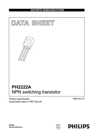 DATA SHEET
Product speciﬁcation
Supersedes data of 1997 Sep 04
1999 Apr 27
DISCRETE SEMICONDUCTORS
PH2222A
NPN switching transistor
book, halfpage
M3D186
 