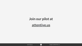 Join our pilot at
attentive.us
 