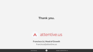 Francisco Lé, Head of Growth
francisco@attentive.us
Thank you.
 