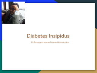 Diabetes Insipidus
Professor/mohammed Ahmed Bamashmos
 