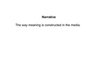 Narrative

The way meaning is constructed in the media.
 