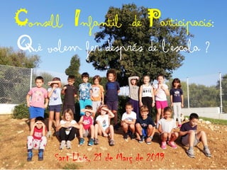 Consell Infantil de Participació:
Què volem fer desprÉs de l’escola ?
Sant Lluís, 21 de Març de 2019
 