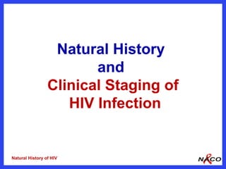 Natural History
                        and
                 Clinical Staging of
                    HIV Infection


Natural History of HIV
 