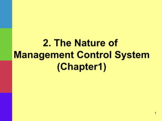 2. The Nature of
Management Control System
         (Chapter1)



                            1
 