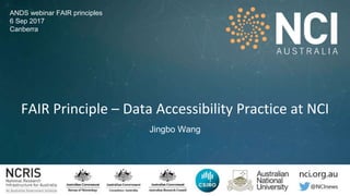 FAIR Principle – Data Accessibility Practice at NCI
Jingbo Wang
ANDS webinar FAIR principles
6 Sep 2017
Canberra
 