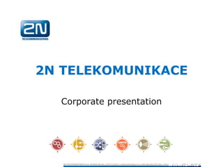 2N TELEKOMUNIKACE Corporate presentation www.2n.cz 