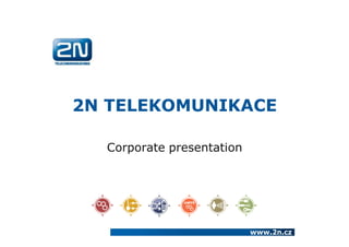 2N TELEKOMUNIKACE

  Corporate presentation




                           www.2n.cz
 