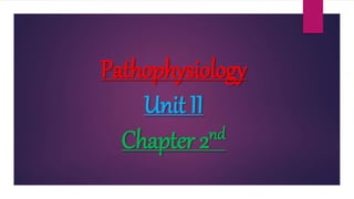 Pathophysiology
Unit II
Chapter 2nd
 