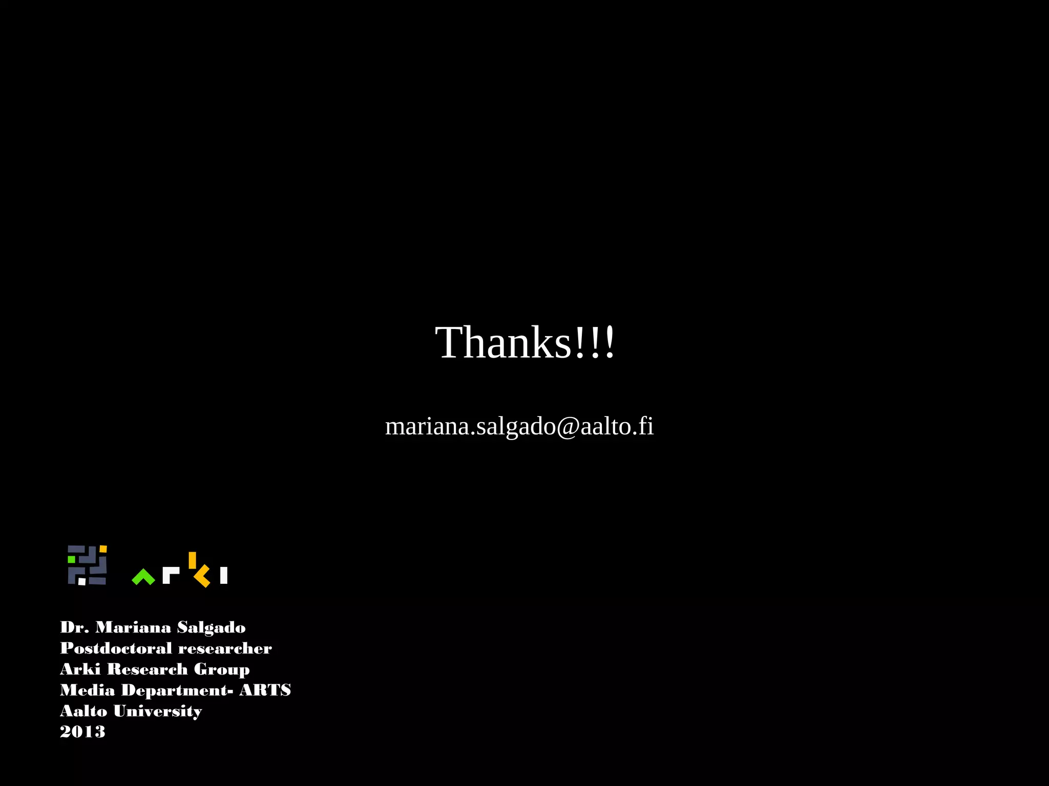 Thanks!!!
mariana.salgado@aalto.fi
Dr. Mariana Salgado
Postdoctoral researcher
Arki Research Group
Media Department- ARTS
Aalto University
2013
 